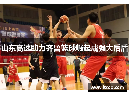山东高速助力齐鲁篮球崛起成强大后盾